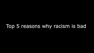 Top 5 Reasons Why Racism Is Bad
