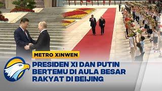 Metro Xinwen - Pertemuan Putin dan Xi Jinping di Balai Besar Tiongkok