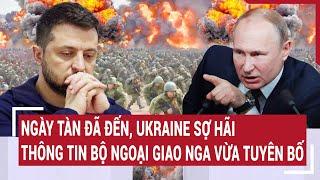 Điểm nóng thế giới Ukraine sợ hãi thông tin Bộ ngoại giao Nga vừa tuyên bố ngày tàn đã ập đến