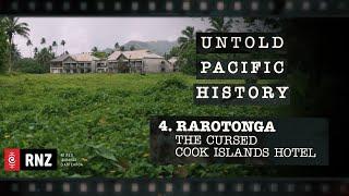 Untold Pacific History  Episode 4 Rarotonga - The Cursed Cook Islands Hotel  RNZ