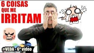 #VEDA 06 - 6 COISAS QUE ME IRRITAM