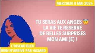 TU SERAS AUX ANGES  LA VIE TE RÉSERVE DE BELLES SURPRISES MON AMI E  Tirage du 8 Mai 2024 