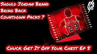 Should Jordan Brand Retro Countdown Packs ?  Chuck Get it Off Your Chest Ep 5