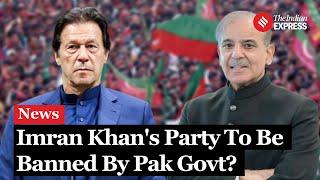 PTI Ban All You Need To Know About Pakistan Govts Move To Ban Imran Khans PTI  Imran Khan News