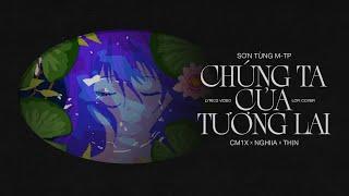 SƠN TÙNG MTP - CHÚNG TA CỦA TƯƠNG LAI CM1X LOFI VER.  NGHIIA x THỊN COVER