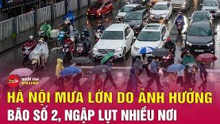 Hà Nội mưa lớn do ảnh hưởng của bão số 2  cảnh báo nhiều tuyến đường có nguy cơ ngập lụt  Tin24h