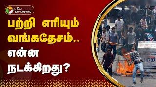 பற்றி எரியும் வங்கதேசம்.. என்ன நடக்கிறது?  Bangladesh  PTT