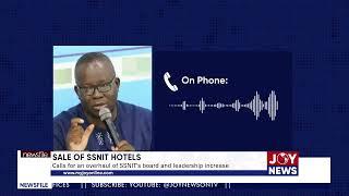 Sale of SSNIT Hotels Calls for an overhaul of SSNITs board and leadership increase. #JoyNews
