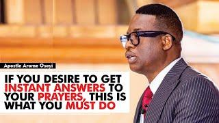 IF YOU DESIRE TO GET INSTANT ANSWERS TO YOUR PRAYERS THIS IS WHAT YOU MUST DO - APOSTLE AROME OSAYI