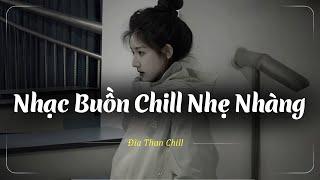 Nhạc Chill Buồn Tâm Trạng  Những Bản Lofi Buồn Chill Nhẹ Nhàng Hay Nhất - Nhạc Buồn Xu Hướng TikTok