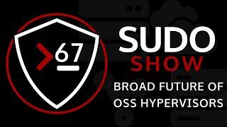 Sudo Show 67 Broad Future of Open Source Hypervisors