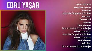 Ebru Yaşar 2024 MIX Best Songs - Içime Ata Ata Havadan Sudan Kalmam Ben Ne Yangınlar Gördüm