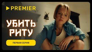 Убить Риту  Первая серия  PREMIER