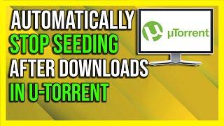 How To Make uTorrent Stop Seeding Automatically After Download 2024 - Full Guide
