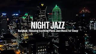 Night Jazz - Bangkok Thailand - Soothing Piano Jazz Music for Deep Sleep and Instrumental Jazz