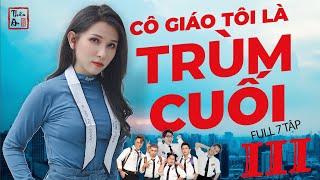 CÔ GIÁO TÔI LÀ TRÙM CUỐI - PHẦN 3  Full 7 Tập   Thiên An  My Teachers Big Boss III