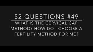 #49 What is the cervical cap method? How do I choose a fertility method for me?