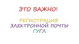 Это важно Подробная регистрация электронной почты Гугл