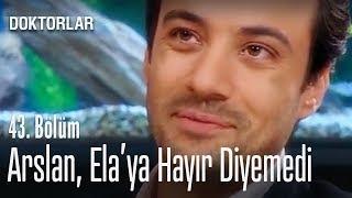 Arslan Elaya hayır diyemedi - Doktorlar 43. Bölüm