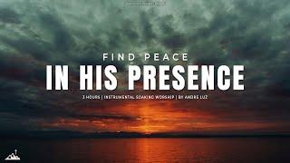 FIND PEACE IN HIS PRESENCE  INSTRUMENTAL SOAKING WORSHIP  SOAKING WORSHIP MUSIC