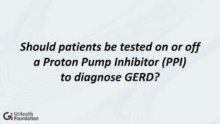 Eric Shah MD   Should Patients be Tested On or Off PPI to Diagnose GERD?