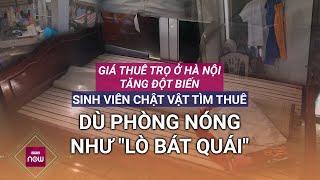 Giá thuê trọ ở Hà Nội tăng đột biến sinh viên chật vật tìm thuê dù phòng nóng như lò bát quái