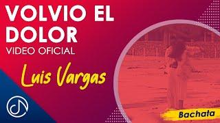 Volvió El DOLOR  - Luis Vargas Video Oficial