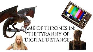 Game of Thrones in The Tyranny of Digital Distance