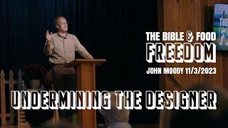 Undermining the Designer  John Moody  The Bible and Food Freedom #2