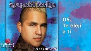 Agrupación Marilyn - Te elegí a Ti Hecho con Amor 2008