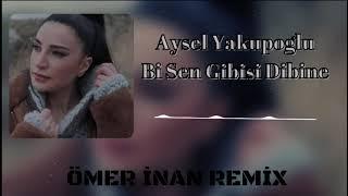 Aysel Yakup Oğlu Bi Sen Gibisi Dibine ÖMER İNAN REMİX