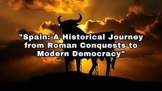 Spain A Historical Journey from Roman Conquests to Modern Democracy