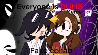 Everyone is DUMB  Animation meme  Fake collab with @I_D_K481  Read desc