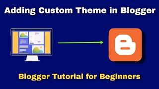 Custom Theme setup tutorial in Blogger step by step  How to add custom in Blogger 2023