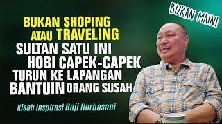 KOK MAU MAUNYA? Sultan Satu Ini Hobi Capek Capek Terjun Ke Lapangan Bantu Orang Susah  H. Norhasani