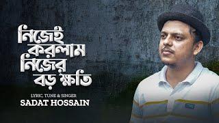 নিজেই করলাম নিজের বড় ক্ষতি । সাদাত । Nijei Korlam Nijer Boro Khoti । Sadat  Hossain। new Song