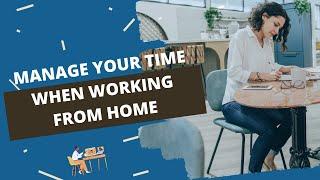 Tips for Managing Your Time When Working from Home or Remotely