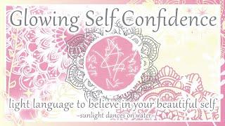 Glowing Self Confidence - Light Language to Believe in Your Beautiful Self