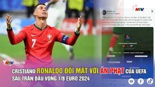 Cristiano Ronaldo đối mặt với án phạt của UEFA sau trận đấu vòng 18 EURO 2024