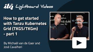 How to get started with Tanzu Kubernetes Grid TKGSTKGm - part 1 - Lightboard video