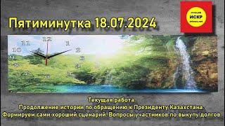 ИСКР. Пятиминутка 18.07.2024  Продолжение - по обращению к Президенту Казахстана. Вопросы долгов.