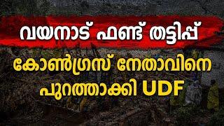 വയനാട് ഫണ്ട് തട്ടിപ്പ്  കോൺഗ്രസ് നേതാവിനെ പുറത്താക്കി UDFWayanadu FundMuslim League