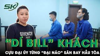 Nữ Cựu Đại Úy Công An Từng Đại Náo Sân Bay Bị Đưa Ra Xét Xử Phúc Thẩm Vụ “Dí Bill” Khách Hàng  SKĐS