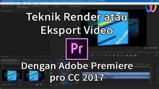 Teknik Render dengan Adobe Premiere Pro CC 2017  Tugas Multimedia