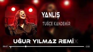 Tuğçe Kandemir - Yanlış  Uğur Yılmaz Remix 