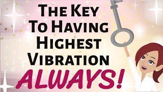 Abraham Hicks  THE KEY TO HAVING HIGHEST VIBRATION  ALWAYS Law of Attraction