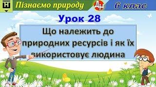 Урок 28. Що належить до природних ресурсів і як їх використовує людина