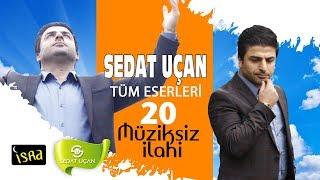 Sedat Uçan  Muhteşem Bütün Eserleri müziksiz Sade 20 İlahi