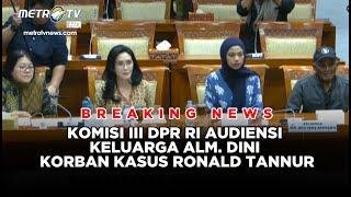 BREAKING NEWS - KOMISI III DPR RI AUDIENSI KELUARGA ALMARHUMAH DINI TERKAIT KASUS RONALD TANNUR