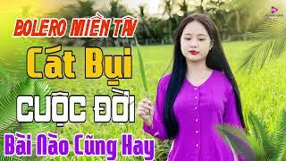 BOLERO MIỀN TÂY - CÁT BỤI CUỘC ĐỜI - LK Trữ Tình Bài Nào Cũng Hay